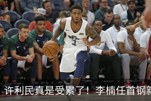 许利民真是受累了！李楠任首钢新主帅，赵睿态度亮了，这次争冠真难了